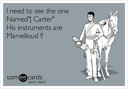 I need to see the one
Named"J Carter"
His instruments are
Marvellous! !!
