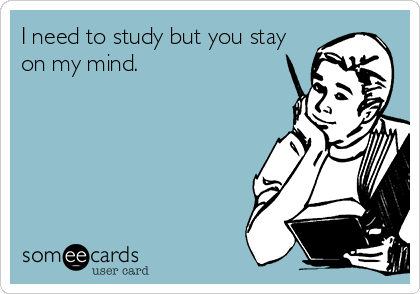 I need to study but you stay
on my mind. 