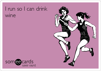 I run so I can drink
wine