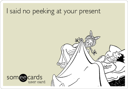 I said no peeking at your present 