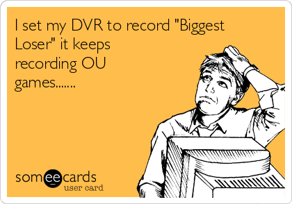 I set my DVR to record "Biggest
Loser" it keeps
recording OU
games.......