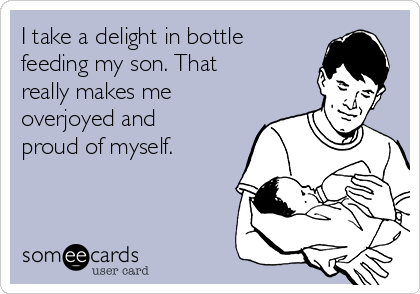 I take a delight in bottle
feeding my son. That
really makes me
overjoyed and
proud of myself.