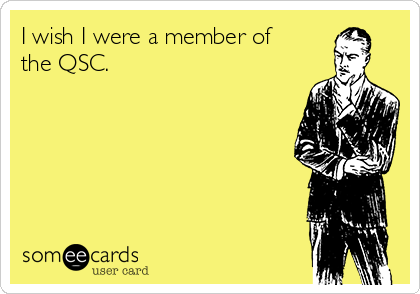 I wish I were a member of
the QSC.