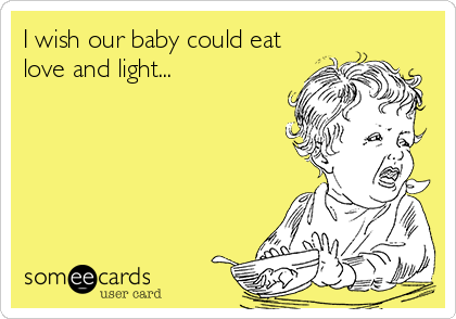 I wish our baby could eat
love and light...