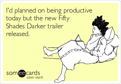 I'd planned on being productive
today but the new Fifty
Shades Darker trailer
released.