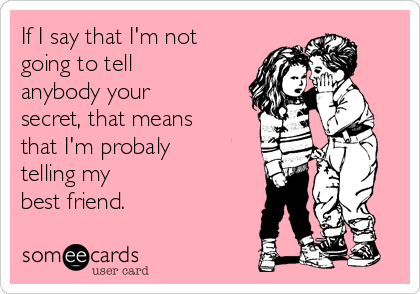 If I say that I'm not
going to tell
anybody your
secret, that means
that I'm probaly
telling my
best friend.