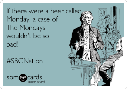 If there were a beer called
Monday, a case of
The Mondays
wouldn't be so
bad!

#SBCNation