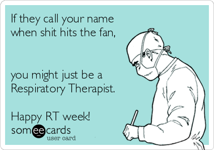 If they call your name
when shit hits the fan,

 
you might just be a
Respiratory Therapist.

Happy RT week! 