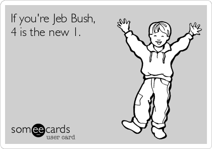 If you're Jeb Bush,
4 is the new 1.