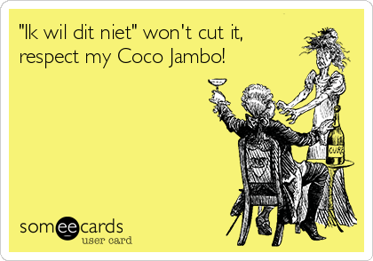 "Ik wil dit niet" won't cut it, 
respect my Coco Jambo!