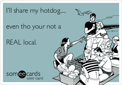 I'll share my hotdog.....

even tho your not a

REAL local.