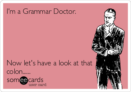 I'm a Grammar Doctor.





Now let's have a look at that
colon......