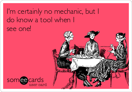 I'm certainly no mechanic, but I
do know a tool when I
see one!