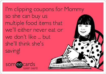 I'm clipping coupons for Mommy
so she can buy us
multiple food items that
we'll either never eat or
we don't like ... but
she'll think she's
saving! 