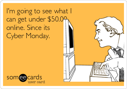 I'm going to see what I
can get under $50.00
online. Since its 
Cyber Monday.