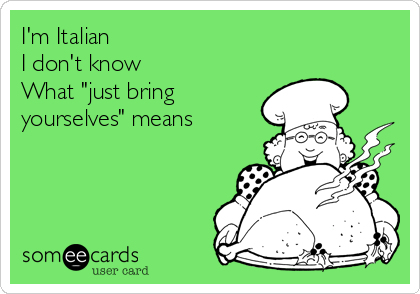 I'm Italian 
I don't know 
What "just bring
yourselves" means 