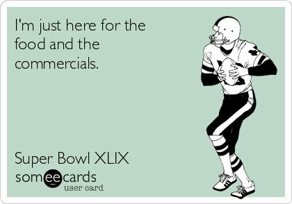 I'm just here for the
food and the
commercials.




Super Bowl XLIX