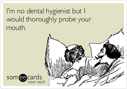 I'm no dental hygienist but I
would thoroughly probe your
mouth.