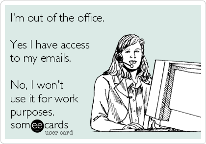 I'm out of the office.

Yes I have access
to my emails.

No, I won't
use it for work
purposes.