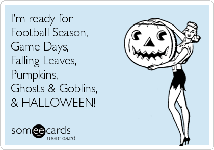 I'm ready for
Football Season,
Game Days,
Falling Leaves,
Pumpkins, 
Ghosts & Goblins,
& HALLOWEEN! 