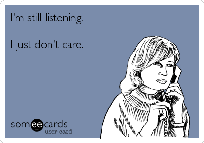 I'm still listening.

I just don't care. 