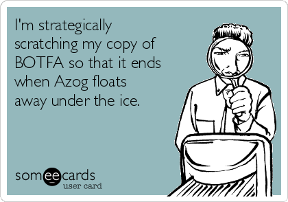 I'm strategically
scratching my copy of
BOTFA so that it ends
when Azog floats
away under the ice. 