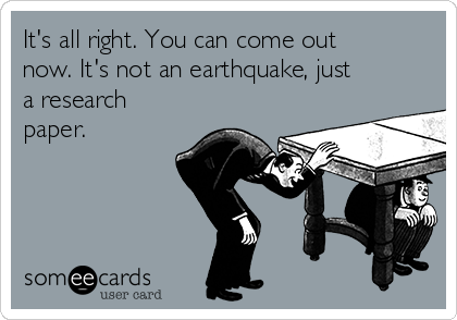 It's all right. You can come out
now. It's not an earthquake, just 
a research
paper.