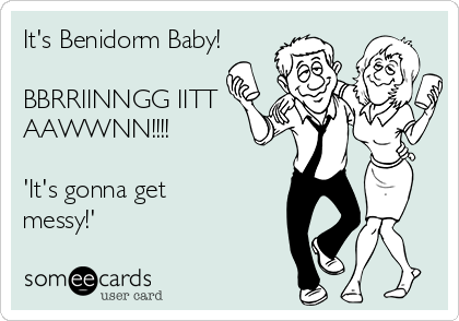 It's Benidorm Baby!

BBRRIINNGG IITT
AAWWNN!!!!

'It's gonna get
messy!'