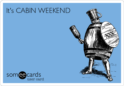 It's CABIN WEEKEND