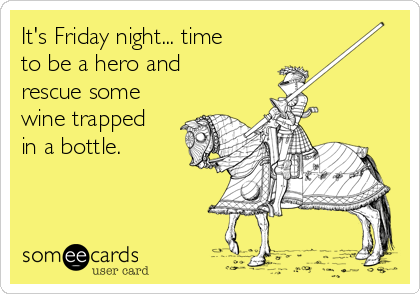 It's Friday night... time
to be a hero and
rescue some
wine trapped
in a bottle.