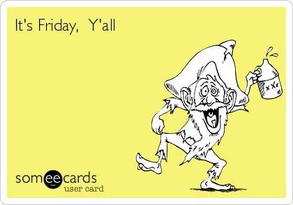 It's Friday,  Y'all