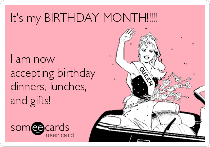 It's my BIRTHDAY MONTH!!!!!


I am now
accepting birthday
dinners, lunches,
and gifts!