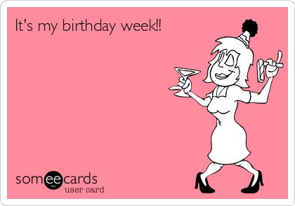 It's my birthday week!! 
