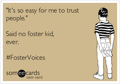 "It's so easy for me to trust
people."

Said no foster kid, 
ever.

#FosterVoices