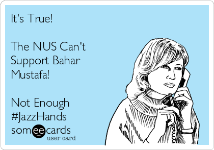 It's True! 

The NUS Can't
Support Bahar
Mustafa!

Not Enough 
#JazzHands