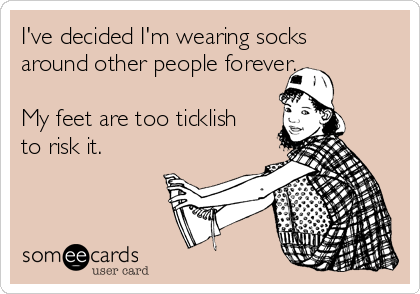 I've decided I'm wearing socks
around other people forever. 

My feet are too ticklish
to risk it.