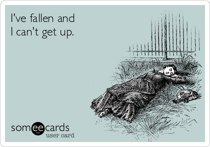 I've fallen and 
I can't get up.