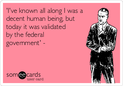 'I've known all along I was a
decent human being, but
today it was validated
by the federal
government' - 