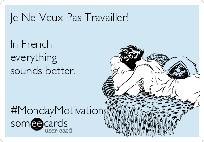 Je Ne Veux Pas Travailler!

In French
everything
sounds better. 


#MondayMotivation