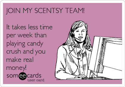 JOIN MY SCENTSY TEAM! 

It takes less time
per week than
playing candy
crush and you
make real
money!