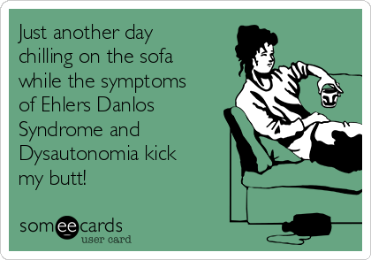 Just another day
chilling on the sofa
while the symptoms
of Ehlers Danlos
Syndrome and
Dysautonomia kick
my butt!