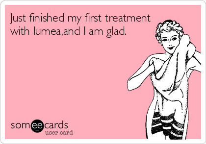 Just finished my first treatment
with lumea,and I am glad.