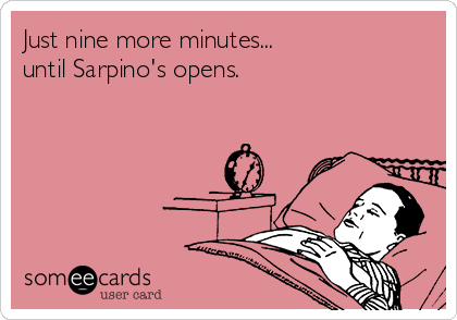 Just nine more minutes...
until Sarpino's opens.