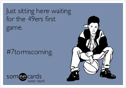 Just sitting here waiting
for the 49ers first
game.


#7tormscoming.