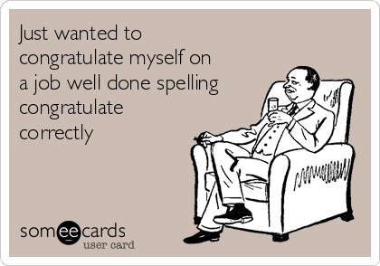Just wanted to
congratulate myself on
a job well done spelling
congratulate
correctly
