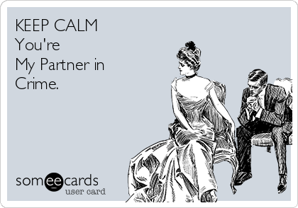 KEEP CALM
You're 
My Partner in
Crime.