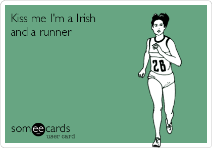 Kiss me I'm a Irish 
and a runner