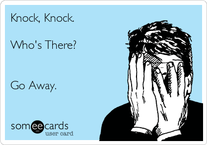 Knock, Knock.

Who's There?


Go Away. 