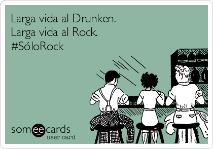 Larga vida al Drunken.
Larga vida al Rock.
#SóloRock
   