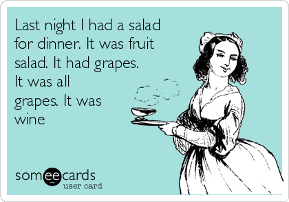 Last night I had a salad
for dinner. It was fruit
salad. It had grapes.
It was all
grapes. It was
wine